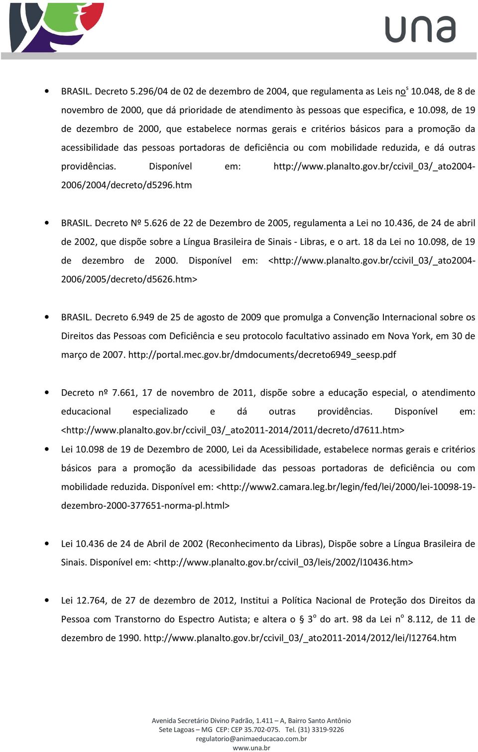 providências. Disponível em: http://www.planalto.gov.br/ccivil_03/_ato2004-2006/2004/decreto/d5296.htm BRASIL. Decreto Nº 5.626 de 22 de Dezembro de 2005, regulamenta a Lei no 10.