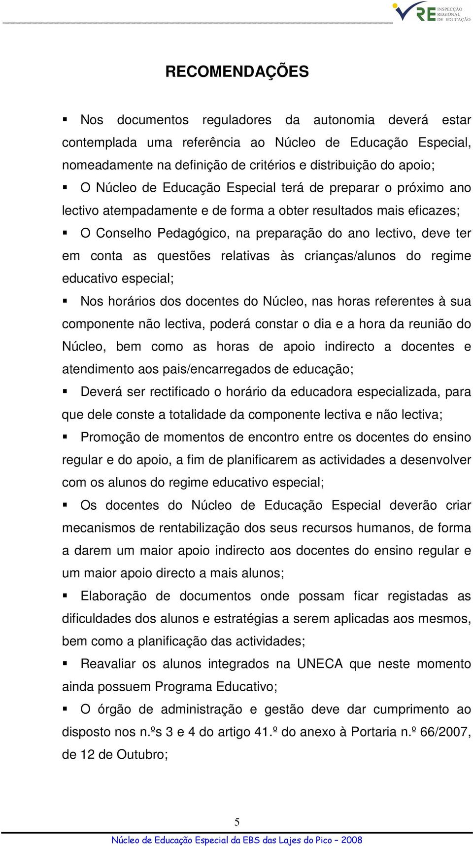 questões relativas às crianças/alunos do regime educativo especial; Nos horários dos docentes do Núcleo, nas horas referentes à sua componente não lectiva, poderá constar o dia e a hora da reunião do