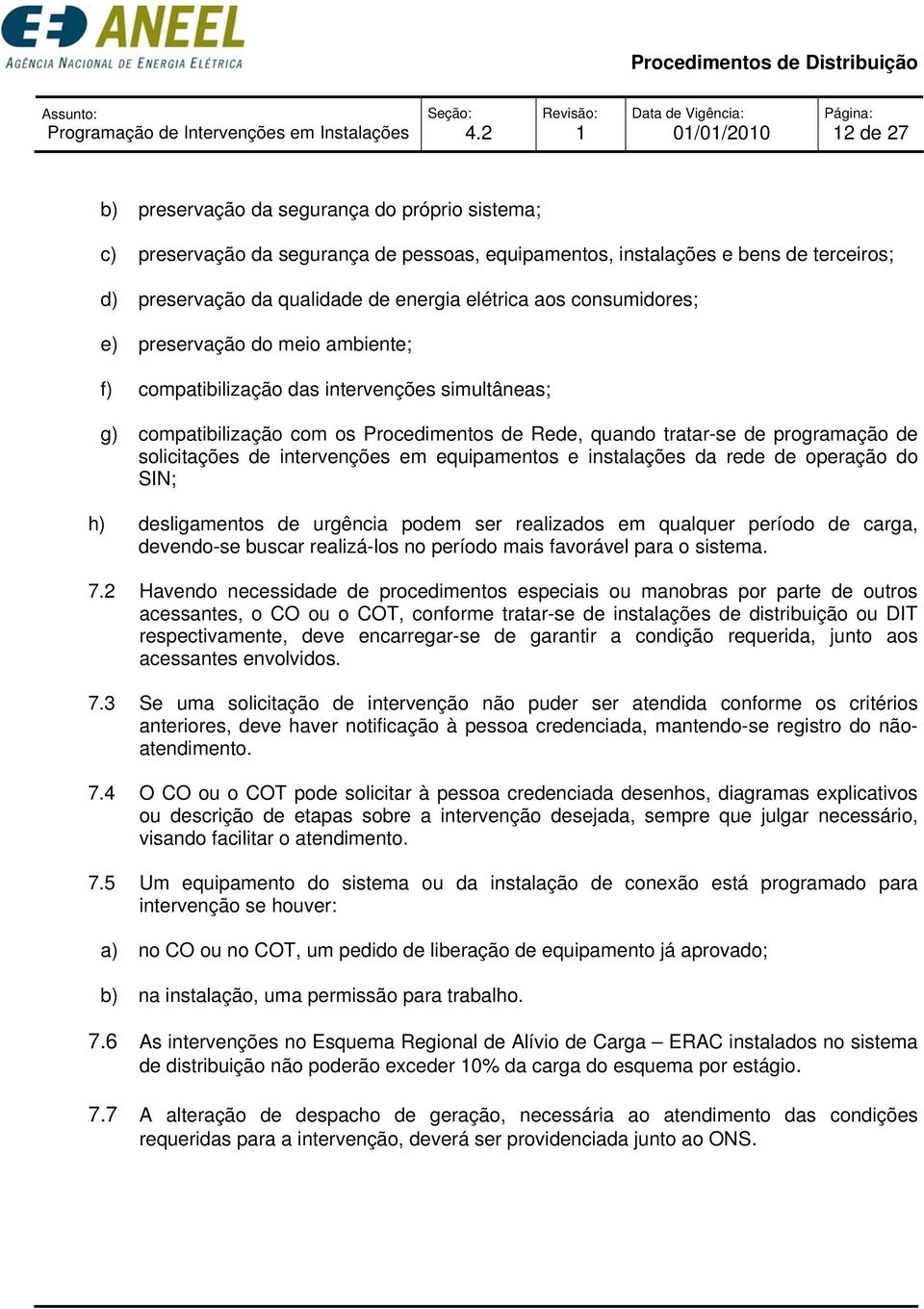 elétrica aos consumidores; e) preservação do meio ambiente; f) compatibilização das intervenções simultâneas; g) compatibilização com os Procedimentos de Rede, quando tratar-se de programação de