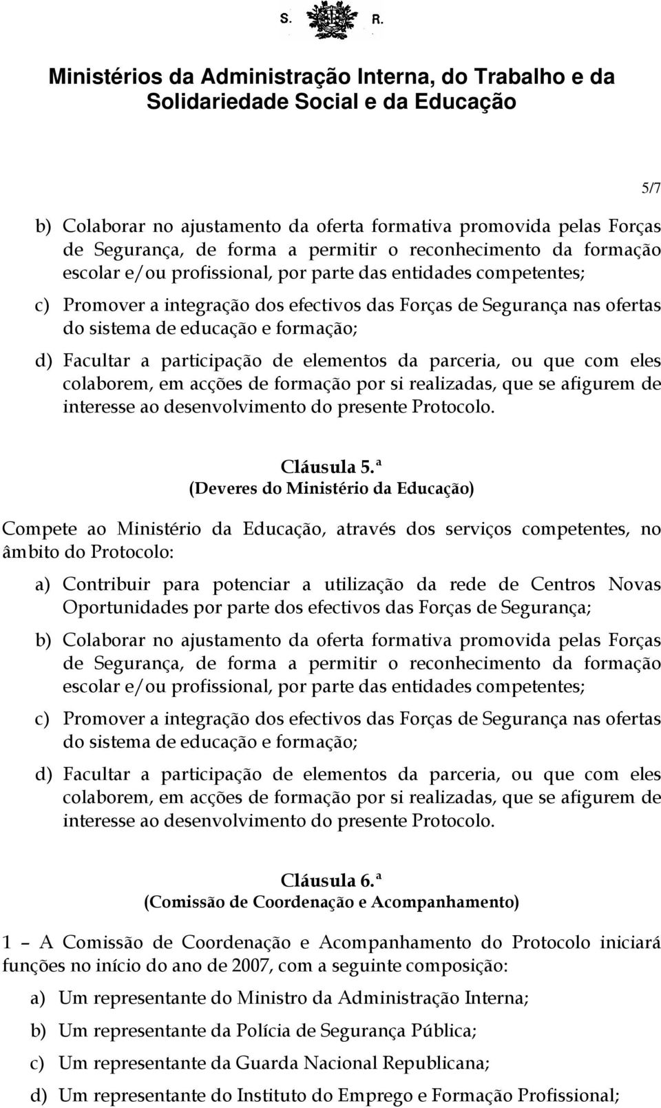 de formação por si realizadas, que se afigurem de interesse ao desenvolvimento do presente Protocolo. 5/7 Cláusula 5.