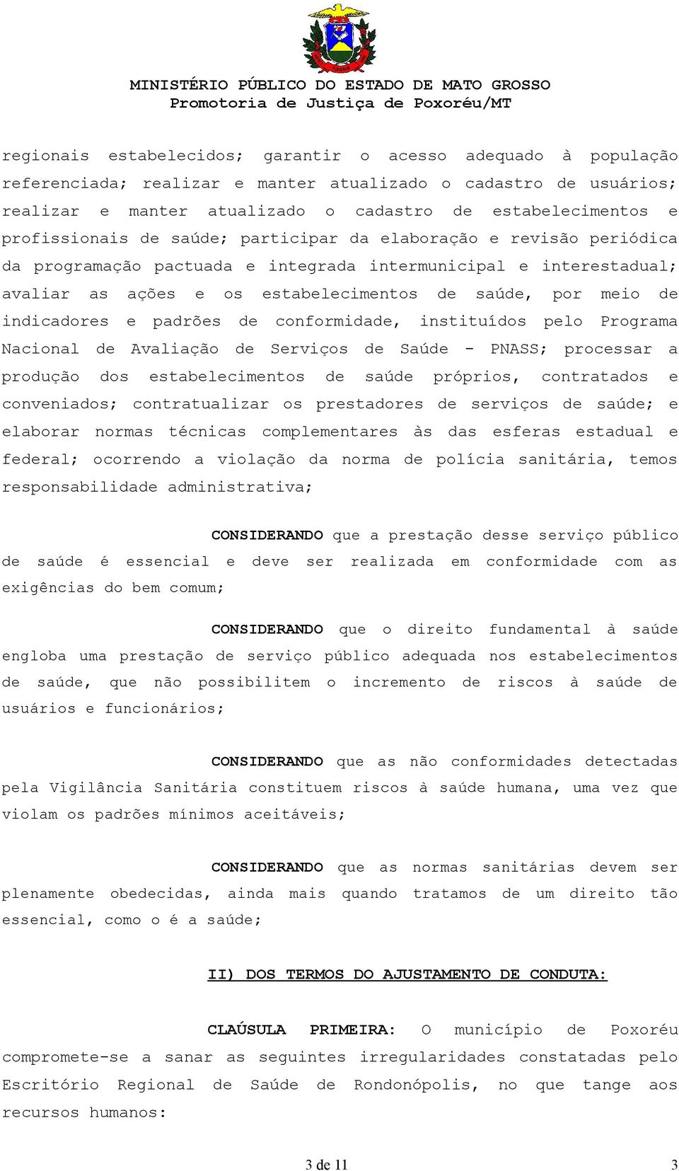 indicadores e padrões de conformidade, instituídos pelo Programa Nacional de Avaliação de Serviços de Saúde - PNASS; processar a produção dos estabelecimentos de saúde próprios, contratados e