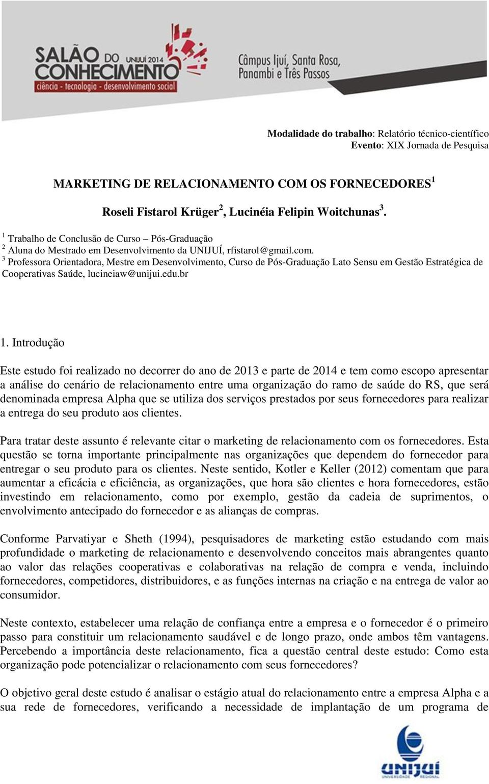 3 Professora Orientadora, Mestre em Desenvolvimento, Curso de Pós-Graduação Lato Sensu em Gestão Estratégica de Cooperativas Saúde, lucineiaw@unijui.edu.br 1.