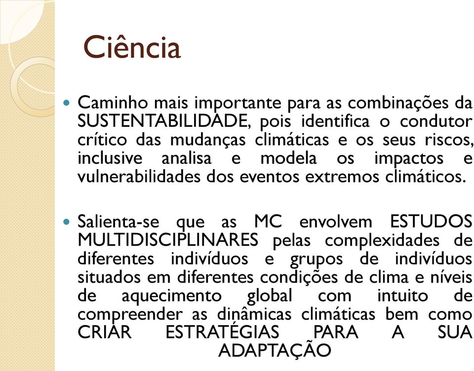 Salienta-se que as MC envolvem ESTUDOS MULTIDISCIPLINARES pelas complexidades de diferentes indivíduos e grupos de indivíduos situados