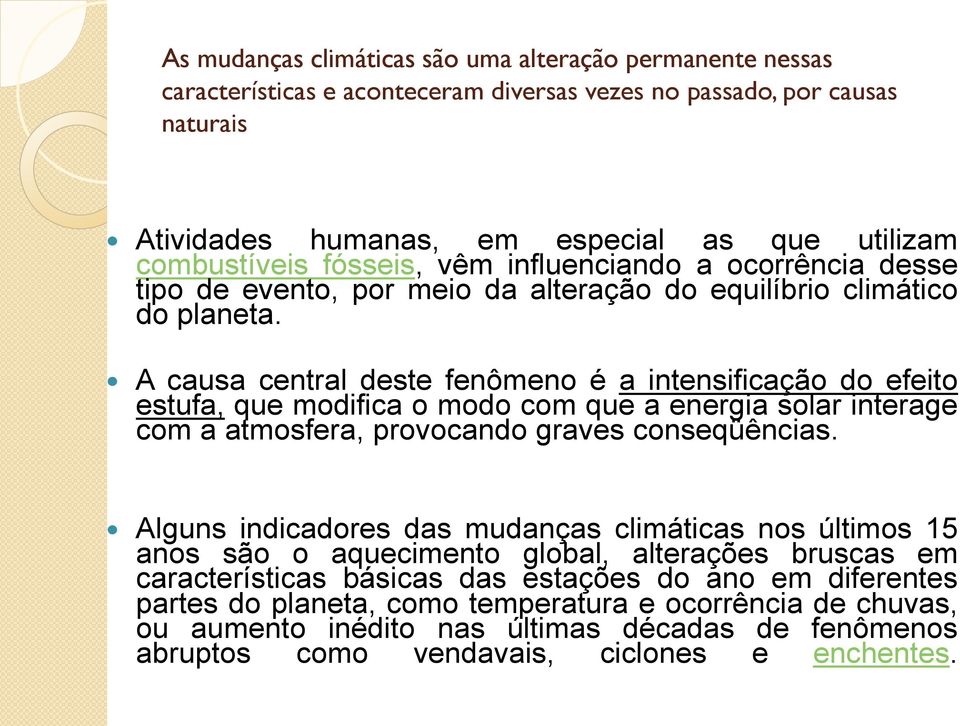 A causa central deste fenômeno é a intensificação do efeito estufa, que modifica o modo com que a energia solar interage com a atmosfera, provocando graves conseqüências.