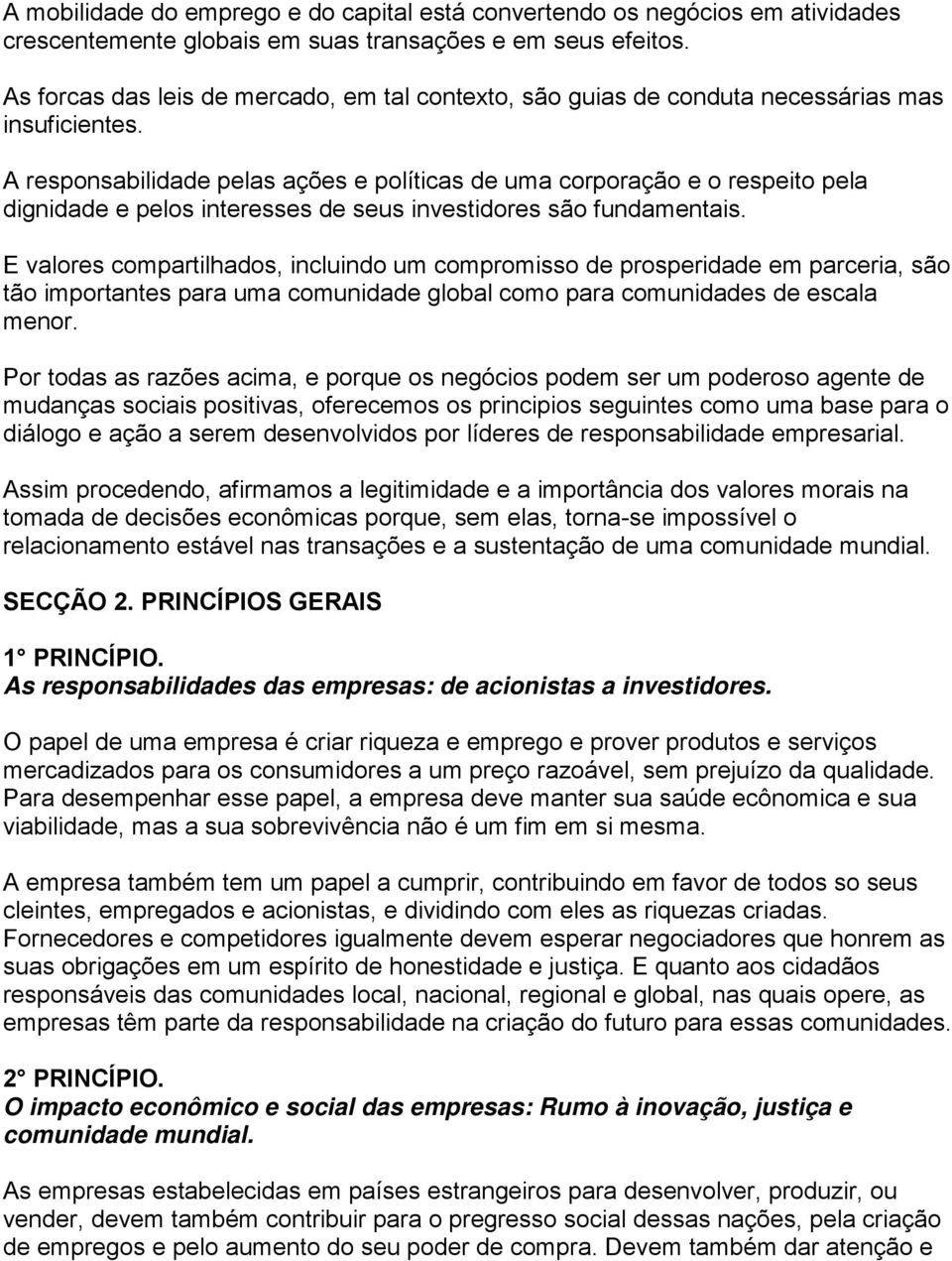 A responsabilidade pelas ações e políticas de uma corporação e o respeito pela dignidade e pelos interesses de seus investidores são fundamentais.