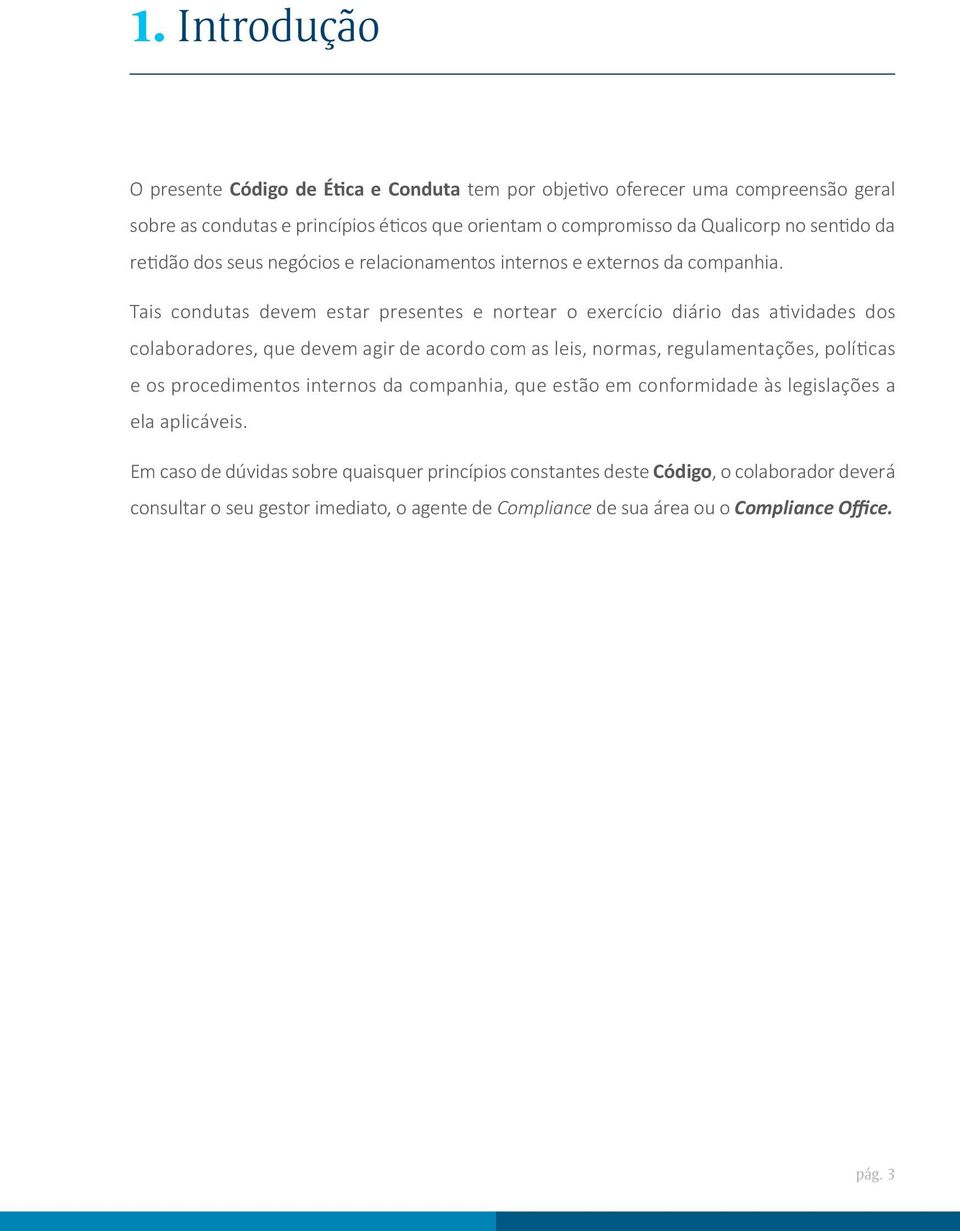 Tais condutas devem estar presentes e nortear o exercício diário das atividades dos colaboradores, que devem agir de acordo com as leis, normas, regulamentações, políticas e os