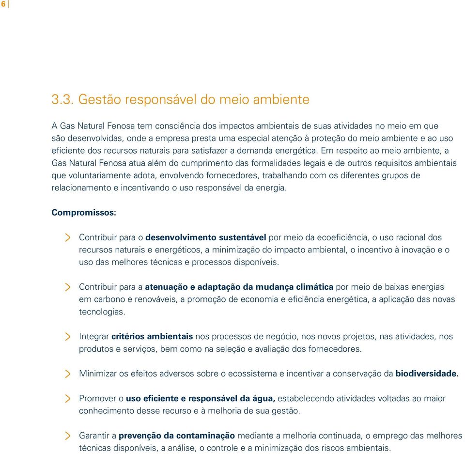 Em respeito ao meio ambiente, a Gas Natural Fenosa atua além do cumprimento das formalidades legais e de outros requisitos ambientais que voluntariamente adota, envolvendo fornecedores, trabalhando