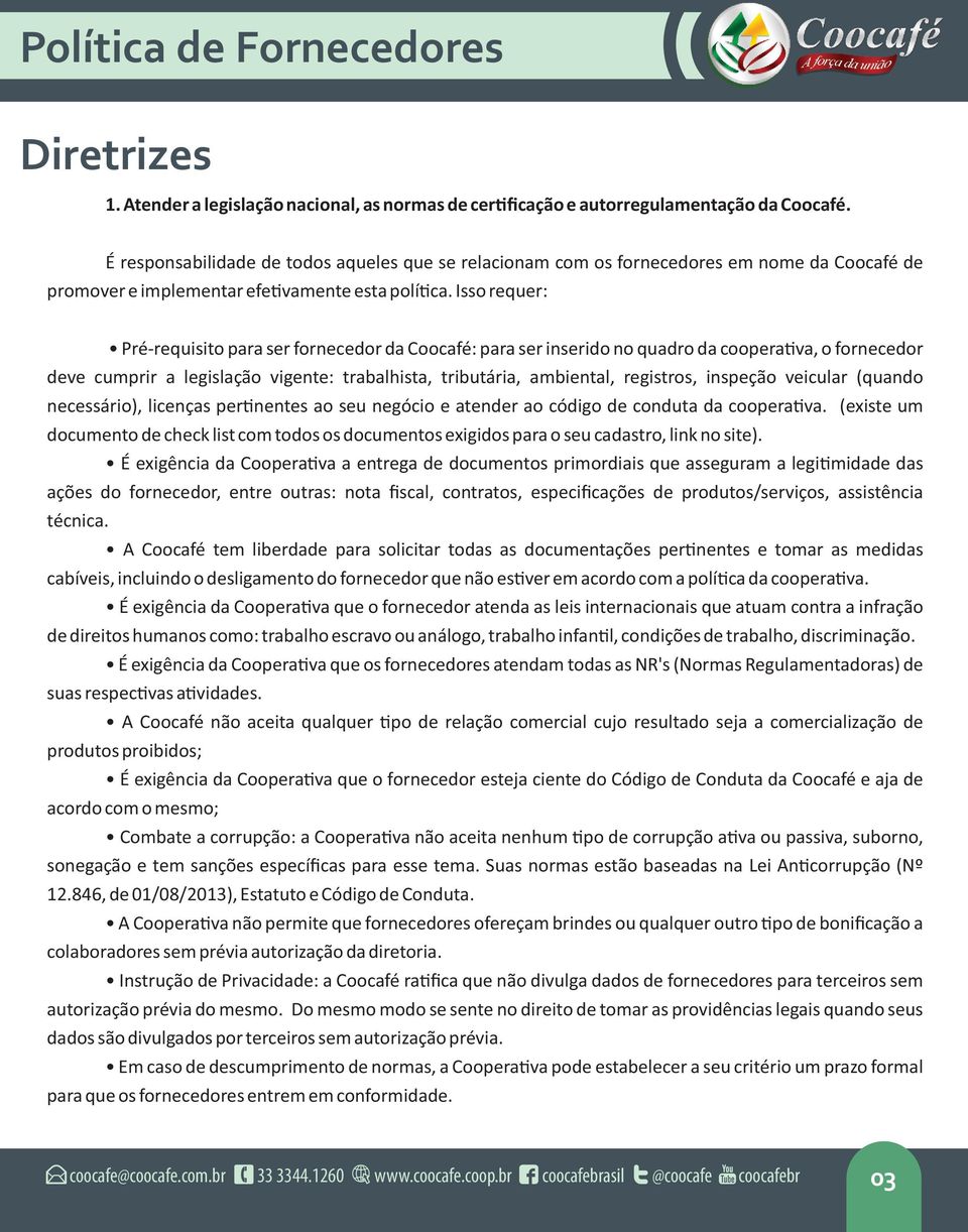 Isso requer: Pré-requisito para ser fornecedor da Coocafé: para ser inserido no quadro da coopera va, o fornecedor deve cumprir a legislação vigente: trabalhista, tributária, ambiental, registros,