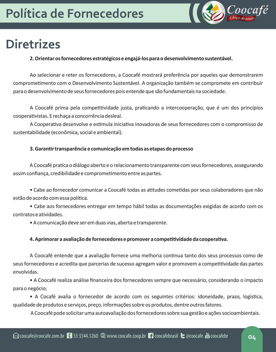 A organização também se compromete em contribuir para o desenvolvimento de seus fornecedores pois entende que são fundamentais na sociedade.