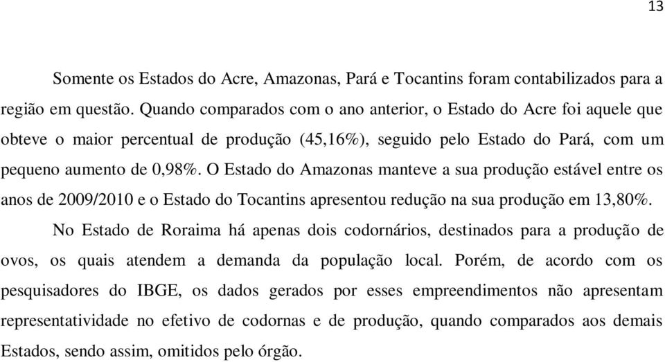O Estado do Amazonas manteve a sua produção estável entre os anos de 2009/2010 e o Estado do Tocantins apresentou redução na sua produção em 13,80%.