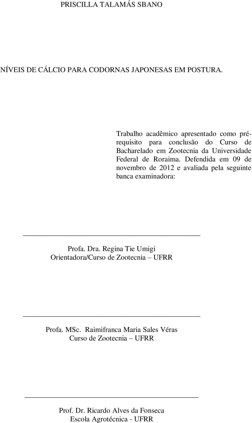 Federal de Roraima. Defendida em 09 de novembro de 2012 e avaliada pela seguinte banca examinadora: Profa. Dra.