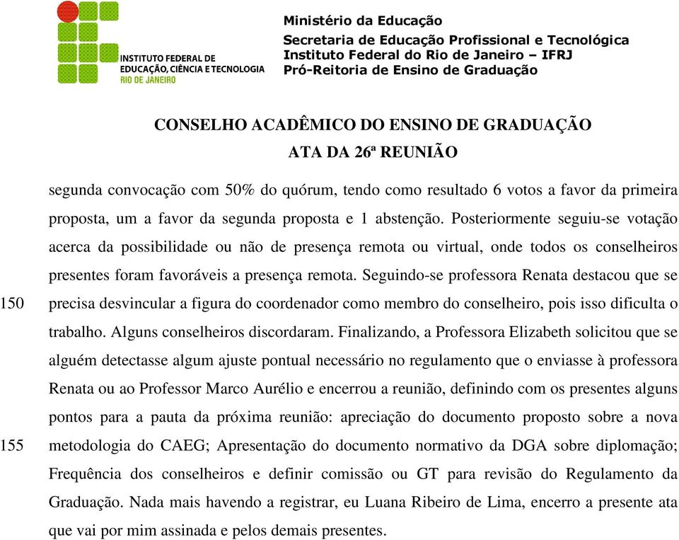 Seguindo-se professora Renata destacou que se precisa desvincular a figura do coordenador como membro do conselheiro, pois isso dificulta o trabalho. Alguns conselheiros discordaram.