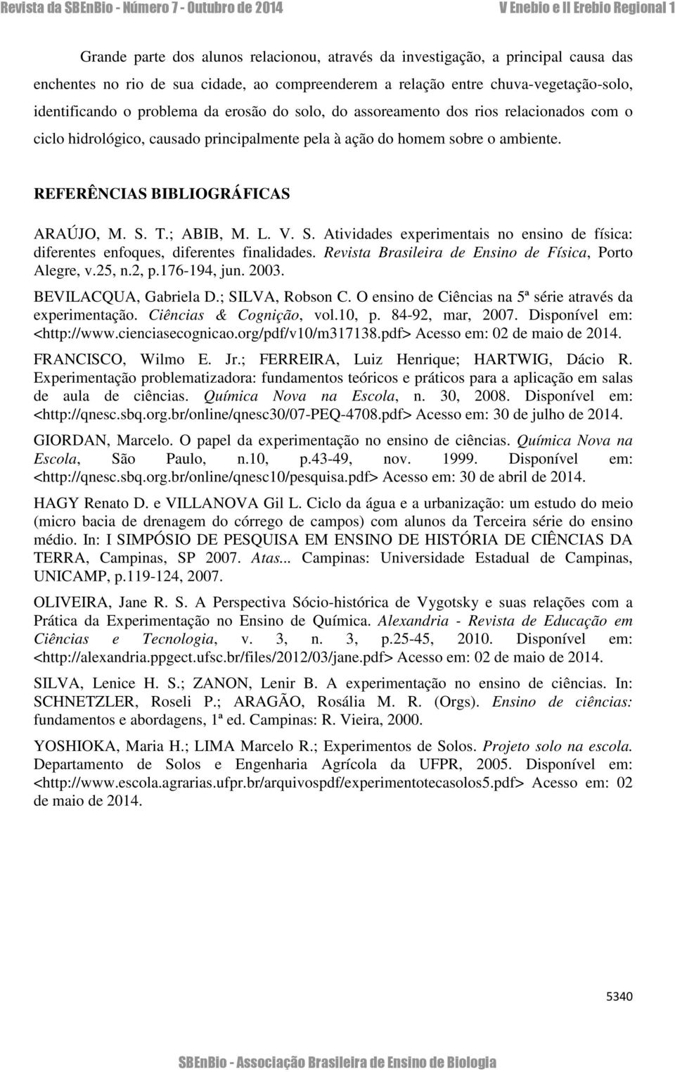 S. Atividades experimentais no ensino de física: diferentes enfoques, diferentes finalidades. Revista Brasileira de Ensino de Física, Porto Alegre, v.25, n.2, p.176-194, jun. 2003.