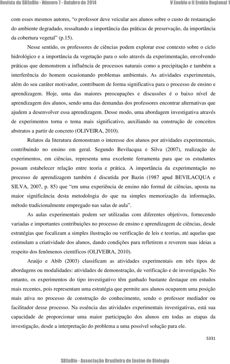 Nesse sentido, os professores de ciências podem explorar esse contexto sobre o ciclo hidrológico e a importância da vegetação para o solo através da experimentação, envolvendo práticas que demonstrem