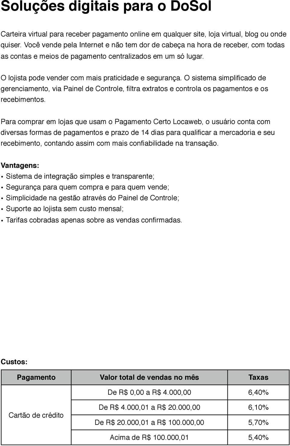 O sistema simplificado de gerenciamento, via Painel de Controle, filtra extratos e controla os pagamentos e os recebimentos.