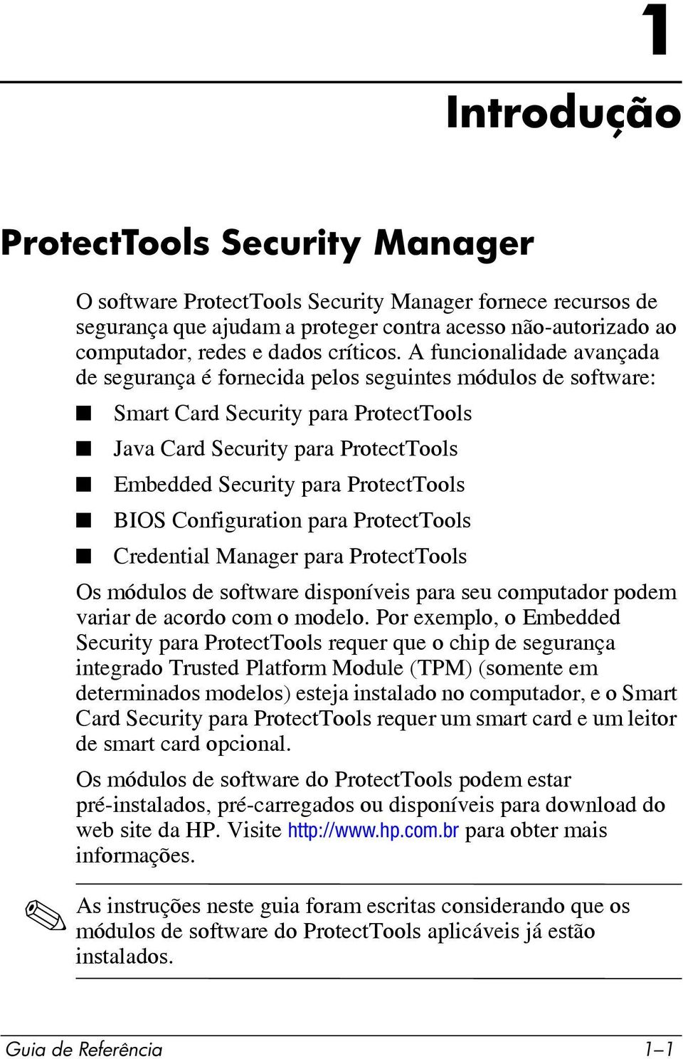 A funcionalidade avançada de segurança é fornecida pelos seguintes módulos de software: Smart Card Security para ProtectTools Java Card Security para ProtectTools Embedded Security para ProtectTools