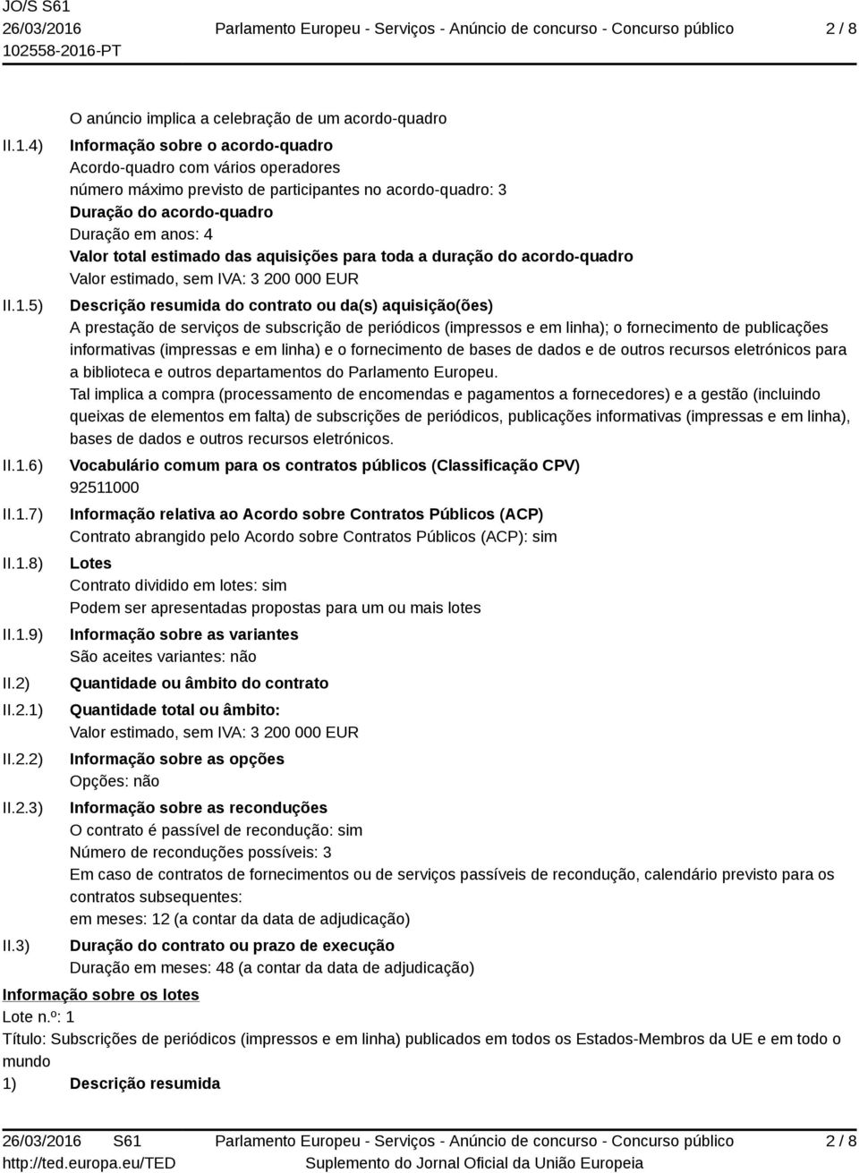 acordo-quadro Duração em anos: 4 Valor total estimado das aquisições para toda a duração do acordo-quadro Valor estimado, sem IVA: 3 200 000 EUR Descrição resumida do contrato ou da(s) aquisição(ões)