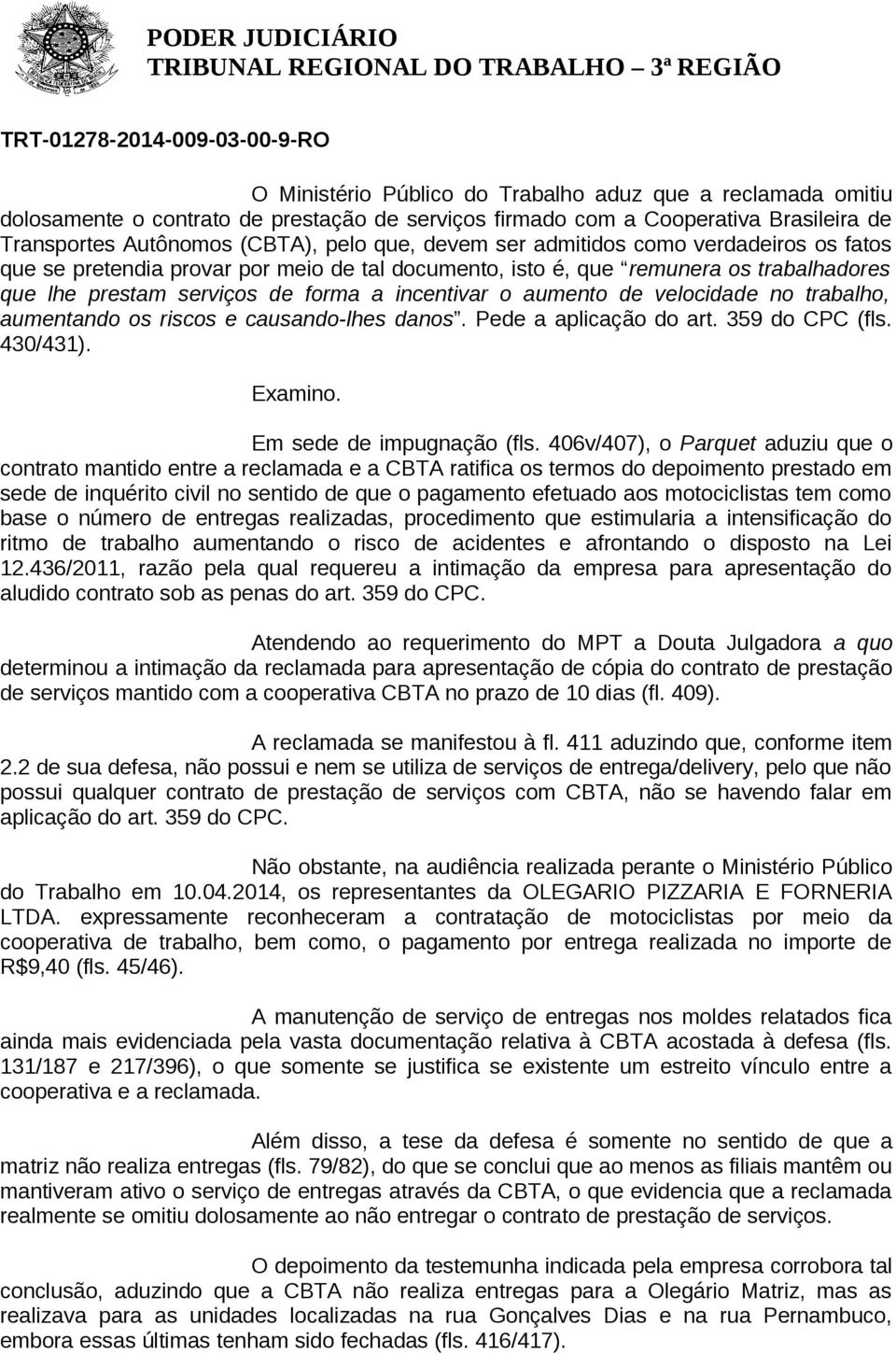 trabalho, aumentando os riscos e causando-lhes danos. Pede a aplicação do art. 359 do CPC (fls. 430/431). Examino. Em sede de impugnação (fls.