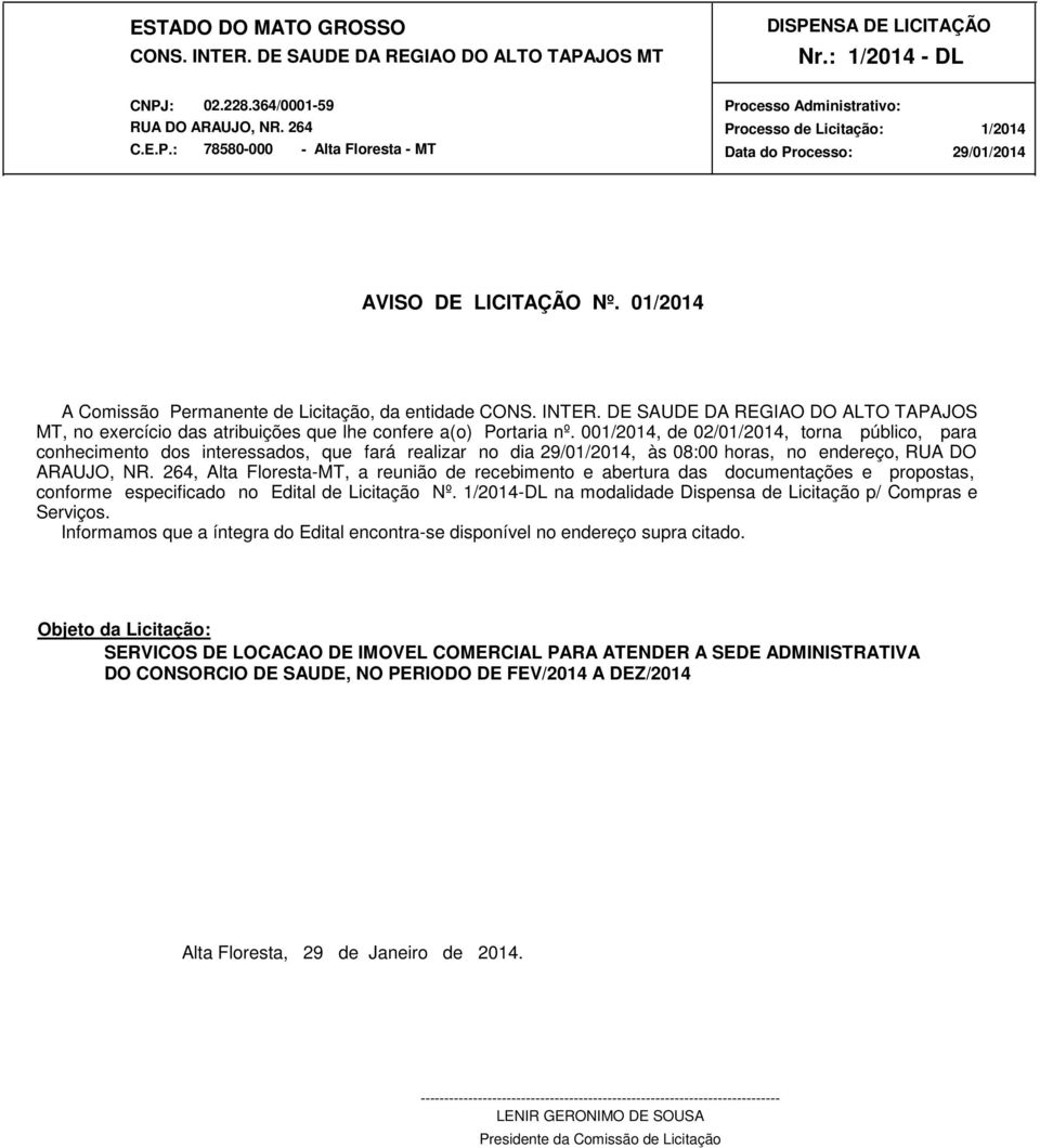 001/2014, de 02/01/2014, torna público, para conhecimento dos interessados, que fará realizar no dia, às 08:00 horas, no endereço, RUA DO ARAUJO, NR.