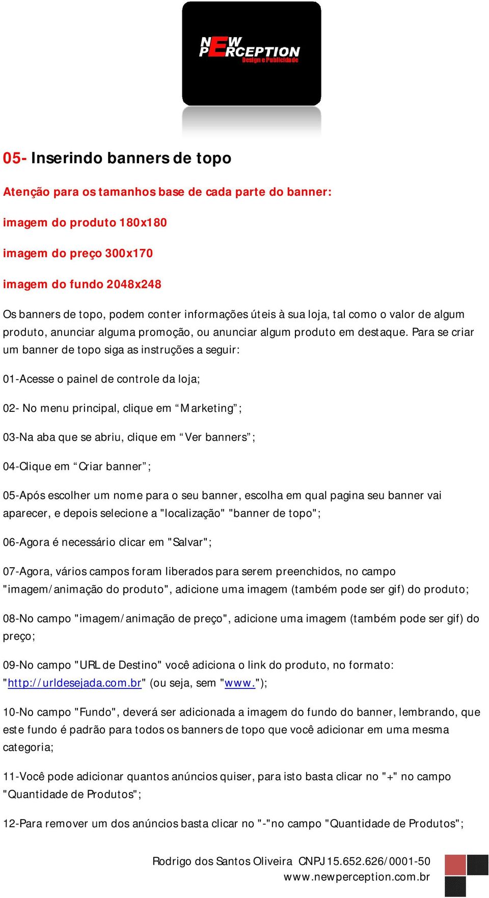 Para se criar um banner de topo siga as instruções a seguir: 02- No menu principal, clique em Marketing ; 03-Na aba que se abriu, clique em Ver banners ; 04-Clique em Criar banner ; 05-Após escolher