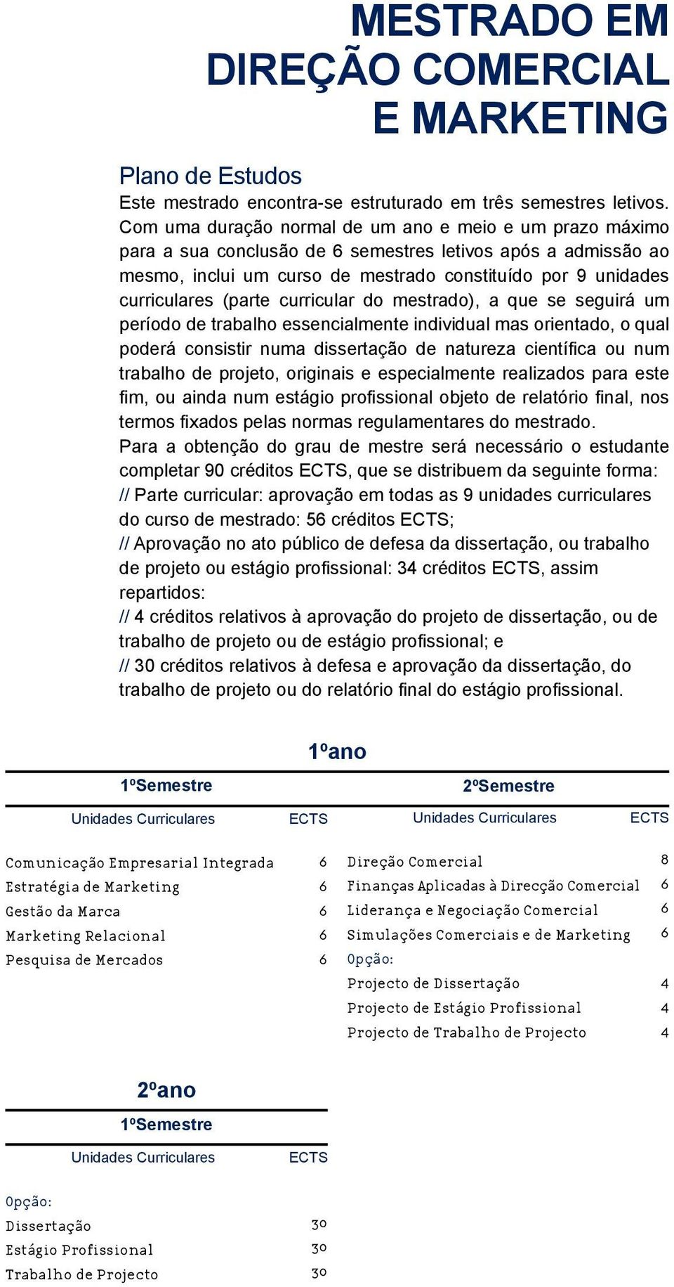 (parte curricular do mestrado), a que se seguirá um período de trabalho essencialmente individual mas orientado, o qual poderá consistir numa dissertação de natureza científica ou num trabalho de