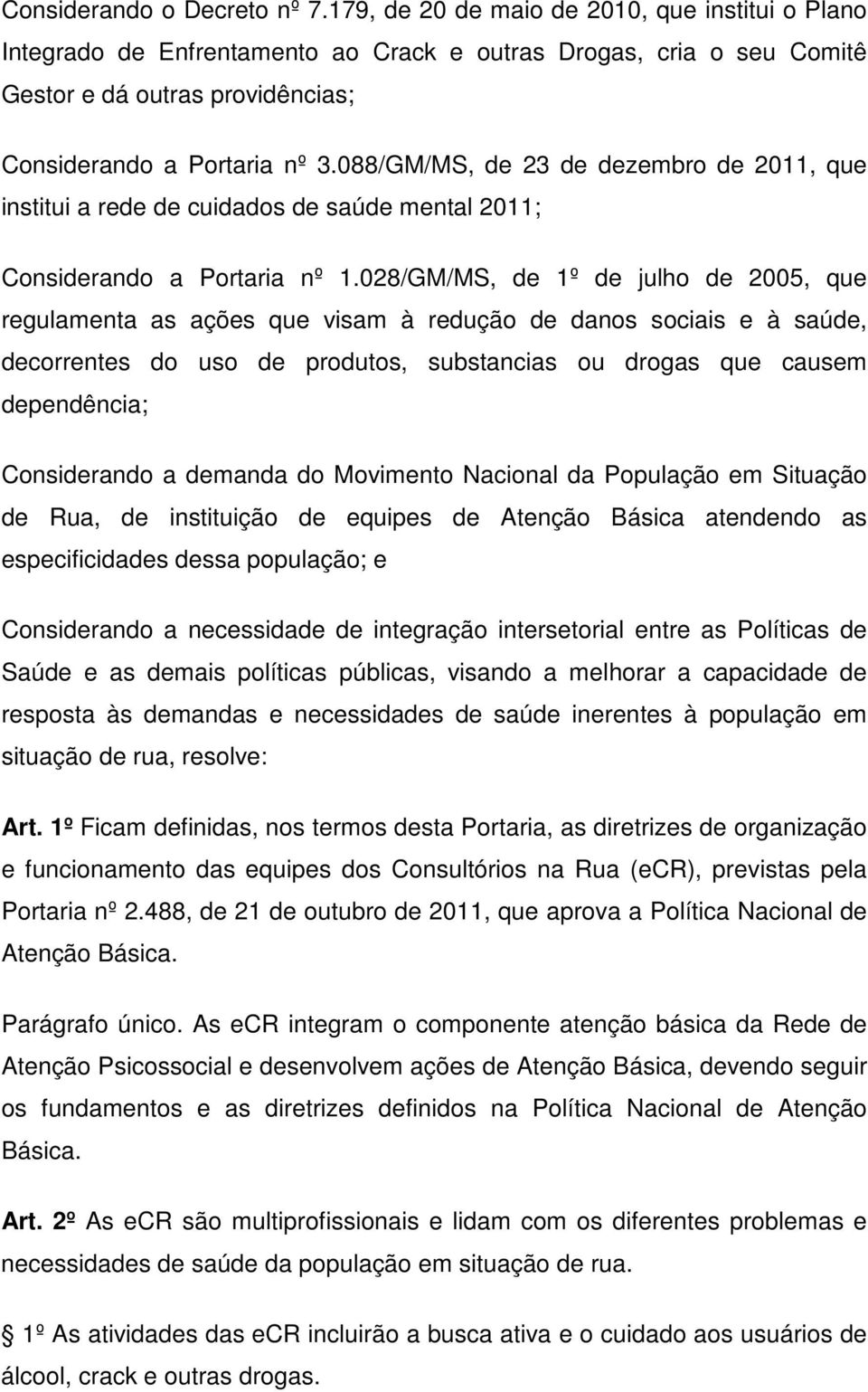 088/GM/MS, de 23 de dezembro de 2011, que institui a rede de cuidados de saúde mental 2011; Considerando a Portaria nº 1.