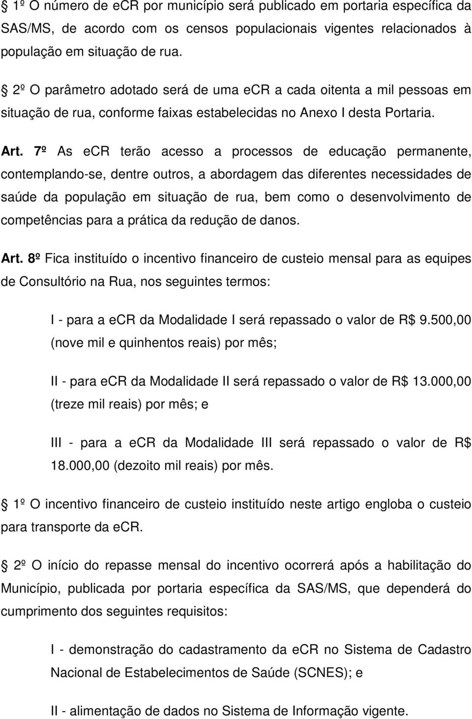 7º As ecr terão acesso a processos de educação permanente, contemplando-se, dentre outros, a abordagem das diferentes necessidades de saúde da população em situação de rua, bem como o desenvolvimento