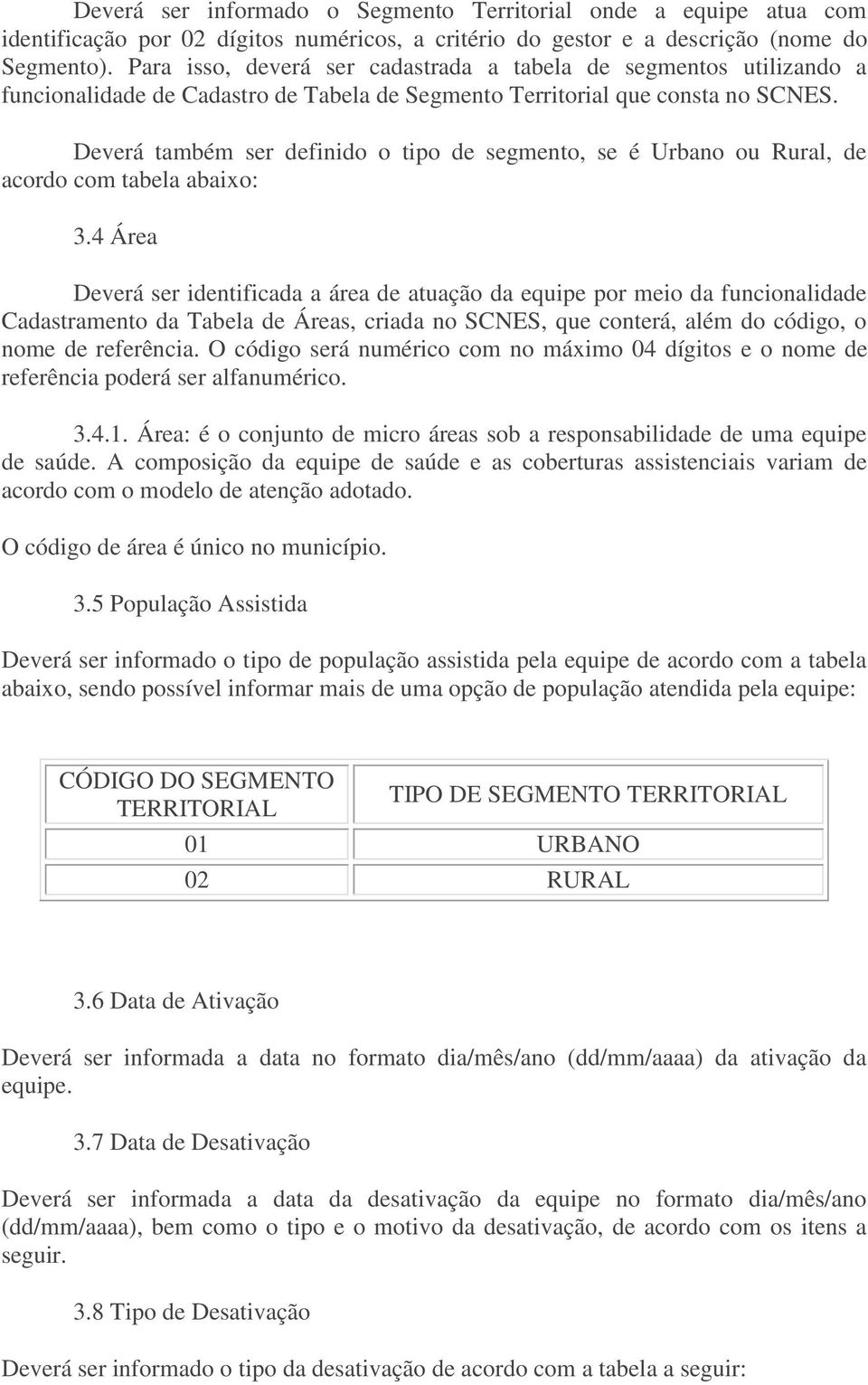 Deverá também ser definido o tipo de segmento, se é Urbano ou Rural, de acordo com tabela abaixo: 3.