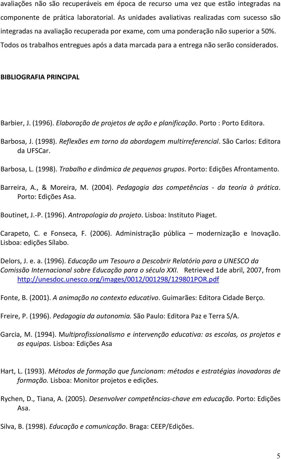 Todos os trabalhos entregues após a data marcada para a entrega não serão considerados. BIBLIOGRAFIA PRINCIPAL Barbier, J. (1996). Elaboração de projetos de ação e planificação. Porto : Porto Editora.