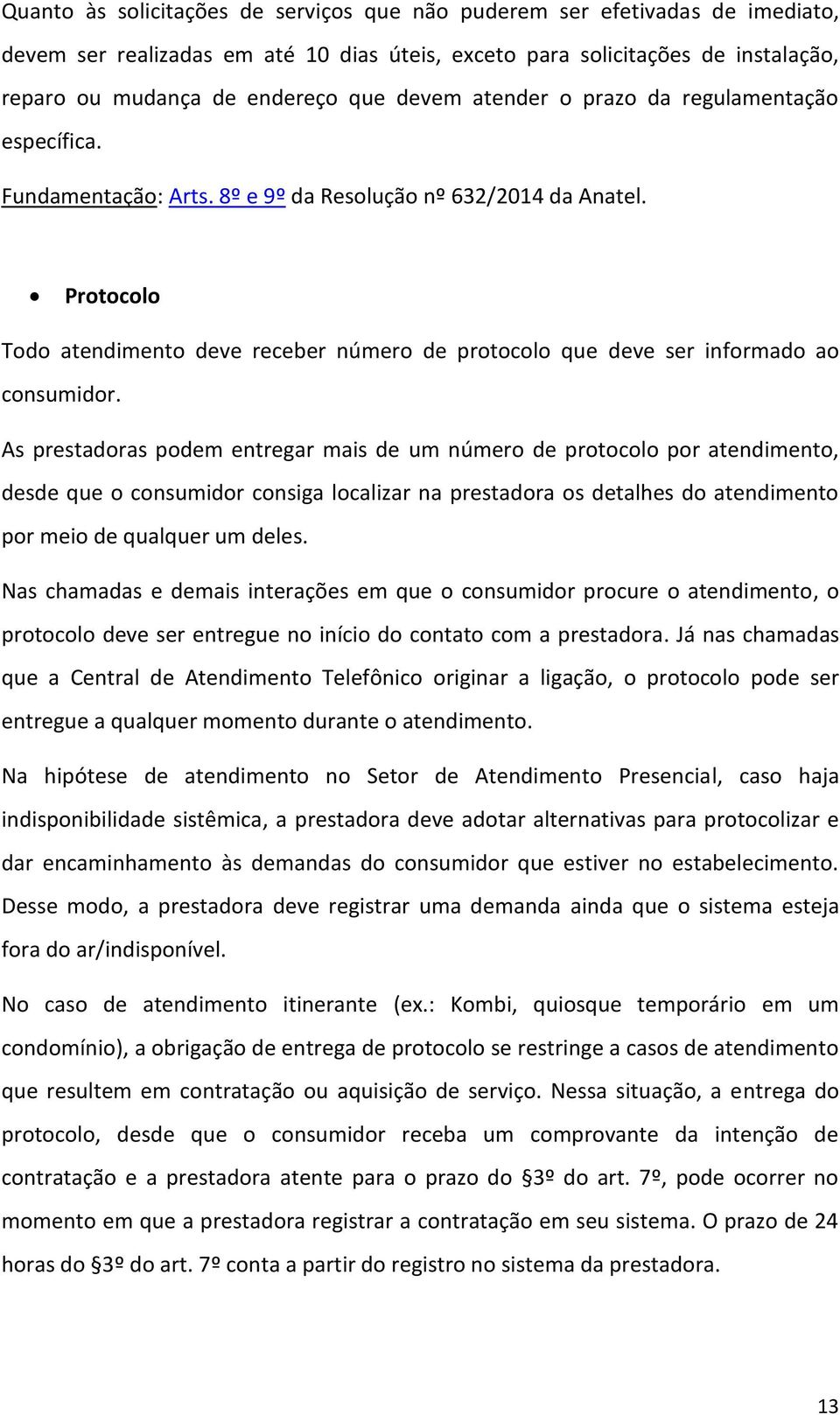 Protocolo Todo atendimento deve receber número de protocolo que deve ser informado ao consumidor.