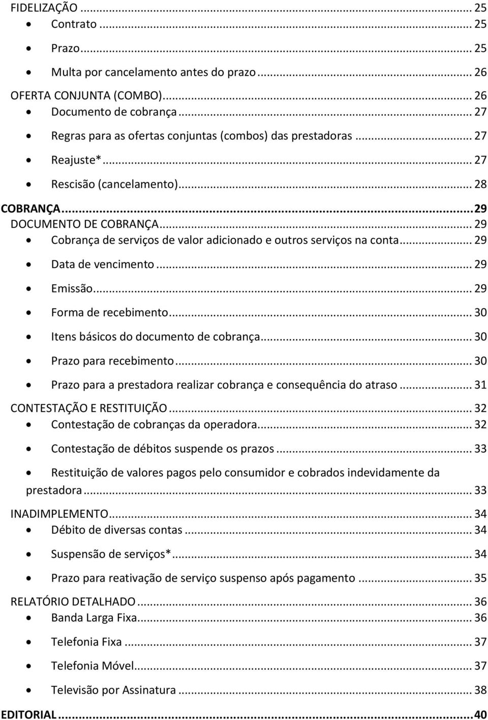 .. 29 Cobrança de serviços de valor adicionado e outros serviços na conta... 29 Data de vencimento... 29 Emissão... 29 Forma de recebimento... 30 Itens básicos do documento de cobrança.