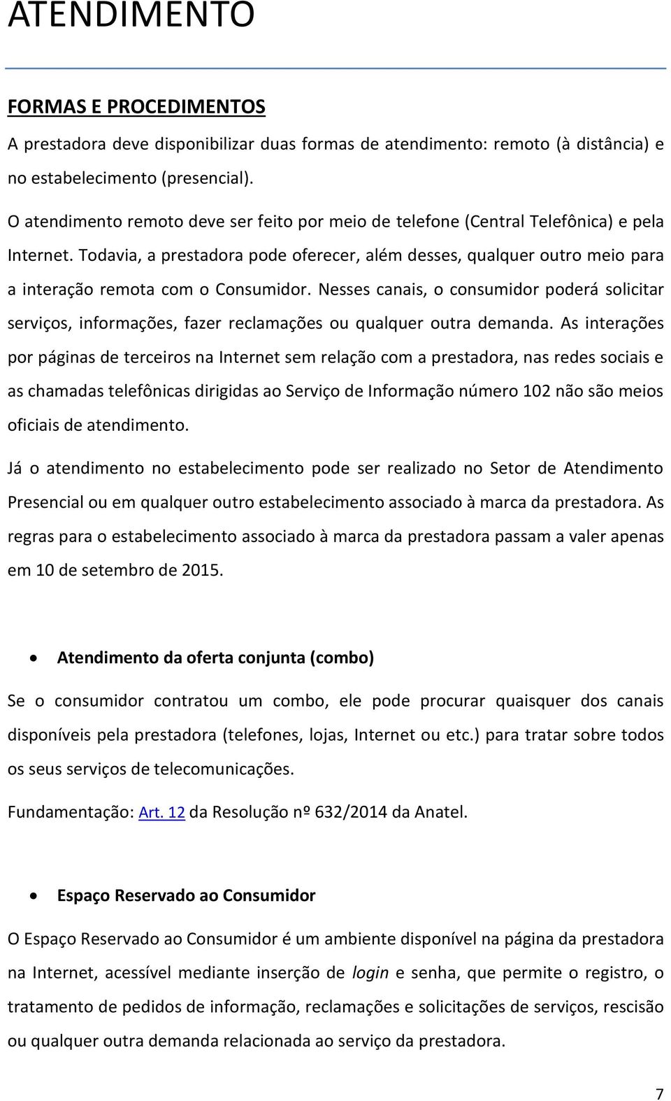 Todavia, a prestadora pode oferecer, além desses, qualquer outro meio para a interação remota com o Consumidor.