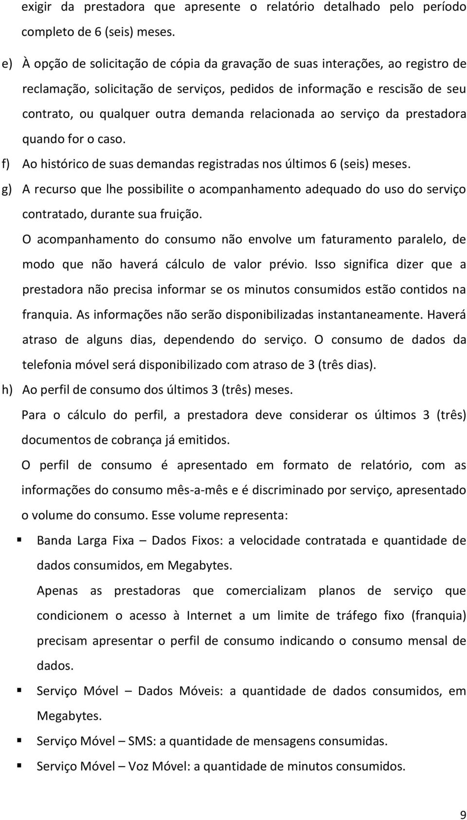 relacionada ao serviço da prestadora quando for o caso. f) Ao histórico de suas demandas registradas nos últimos 6 (seis) meses.