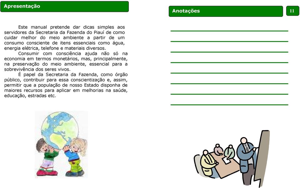 Consumir com consciência ajuda não só na economia em termos monetários, mas, principalmente, na preservação do meio ambiente, essencial para a sobrevivência dos seres