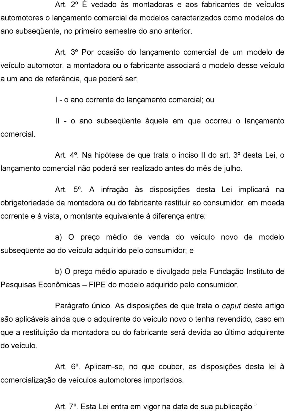 lançamento comercial; ou comercial. II - o ano subseqüente àquele em que ocorreu o lançamento Art. 4º. Na hipótese de que trata o inciso II do art.