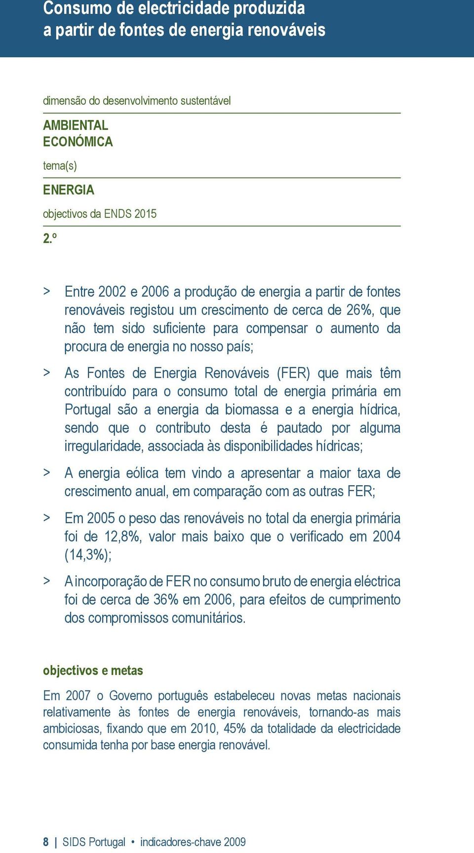 país; > As Fontes de Energia Renováveis (FER) que mais têm contribuído para o consumo total de energia primária em Portugal são a energia da biomassa e a energia hídrica, sendo que o contributo desta