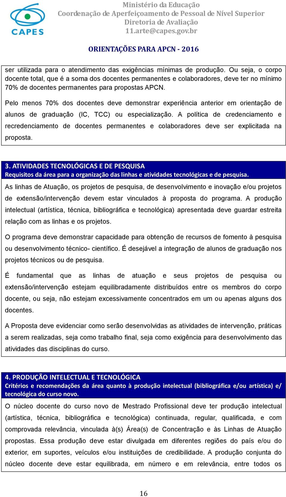 Pelo menos 70% dos docentes deve demonstrar experiência anterior em orientação de alunos de graduação (IC, TCC) ou especialização.