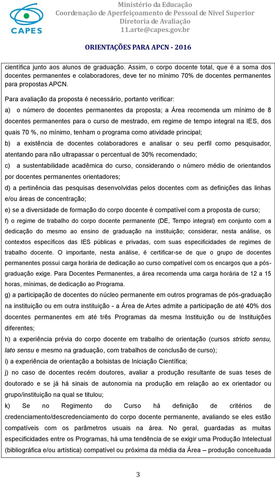 de tempo integral na IES, dos quais 70 %, no mínimo, tenham o programa como atividade principal; b) a existência de docentes colaboradores e analisar o seu perfil como pesquisador, atentando para não