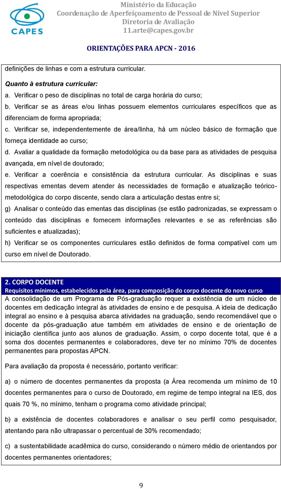 Verificar se, independentemente de área/linha, há um núcleo básico de formação que forneça identidade ao curso; d.