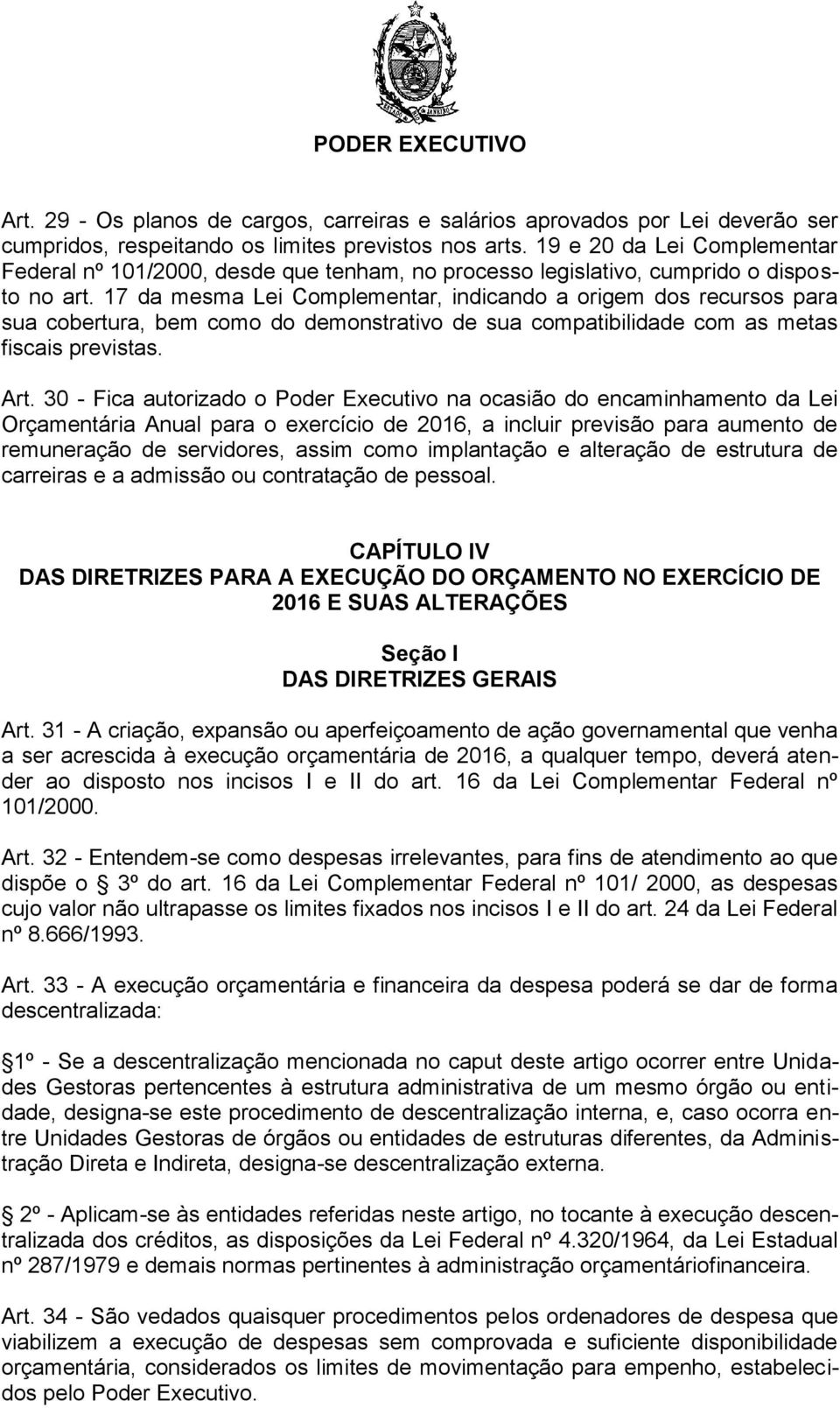 17 da mesma Lei Complementar, indicando a origem dos recursos para sua cobertura, bem como do demonstrativo de sua compatibilidade com as metas fiscais previstas. Art.