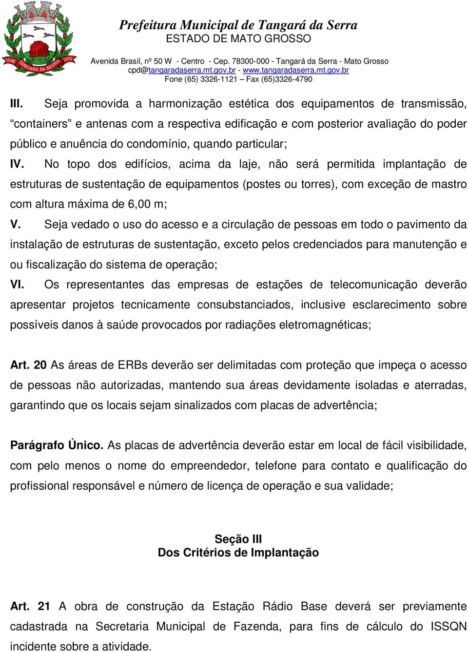 No topo dos edifícios, acima da laje, não será permitida implantação de estruturas de sustentação de equipamentos (postes ou torres), com exceção de mastro com altura máxima de 6,00 m; V.