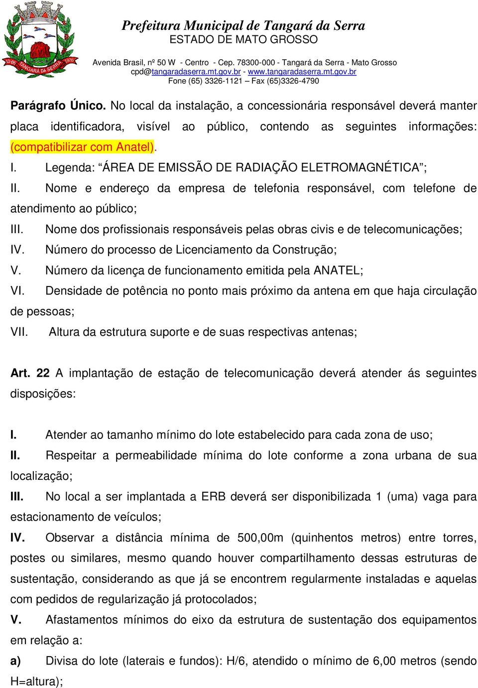 Nome dos profissionais responsáveis pelas obras civis e de telecomunicações; Número do processo de Licenciamento da Construção; V. Número da licença de funcionamento emitida pela ANATEL; VI.