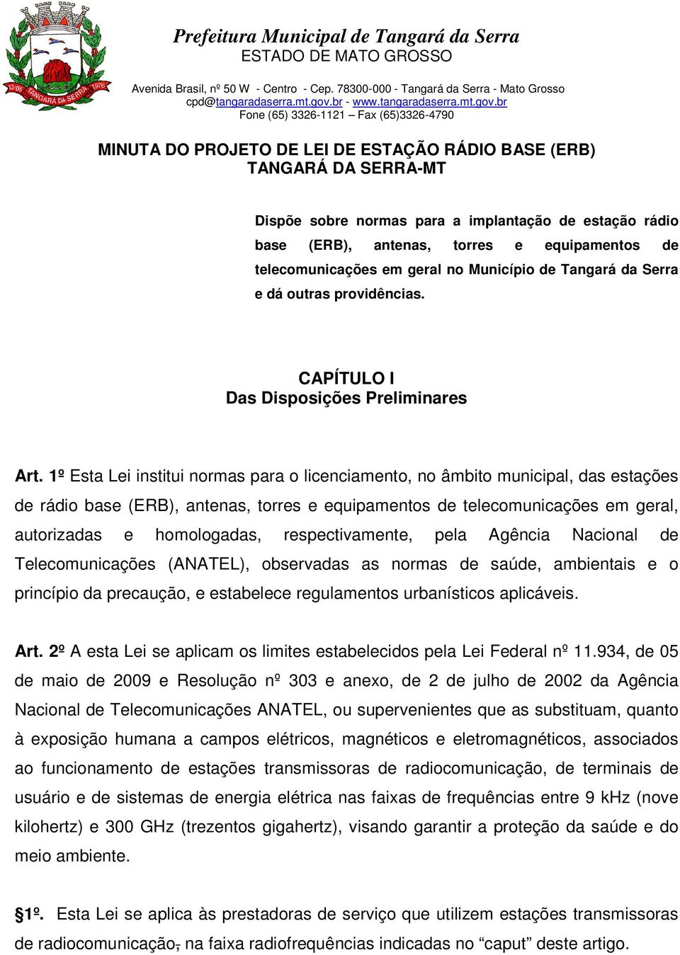 1º Esta Lei institui normas para o licenciamento, no âmbito municipal, das estações de rádio base (ERB), antenas, torres e equipamentos de telecomunicações em geral, autorizadas e homologadas,