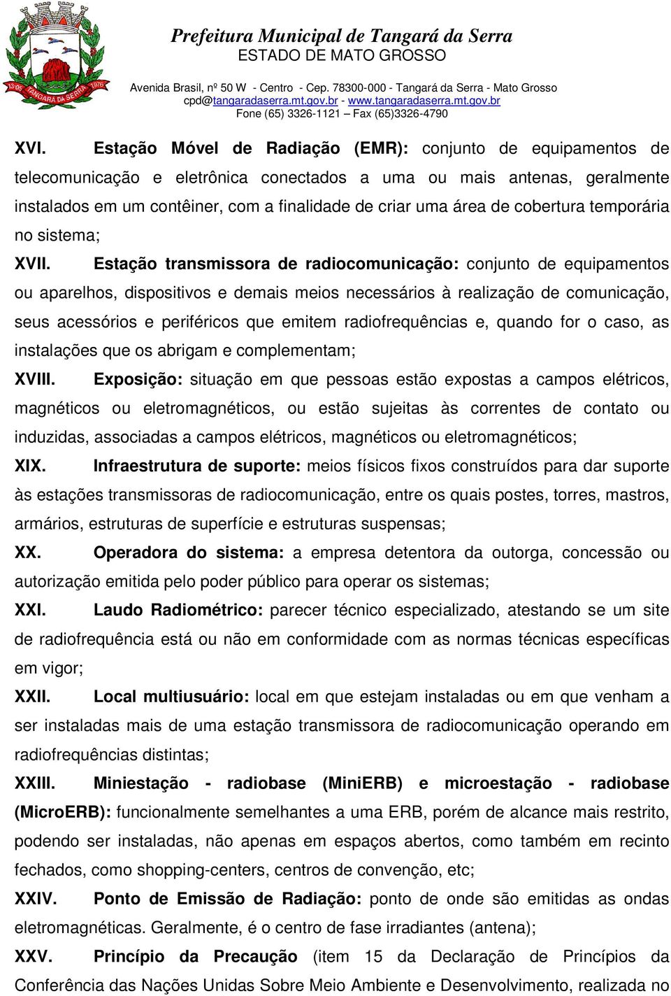 Estação transmissora de radiocomunicação: conjunto de equipamentos ou aparelhos, dispositivos e demais meios necessários à realização de comunicação, seus acessórios e periféricos que emitem