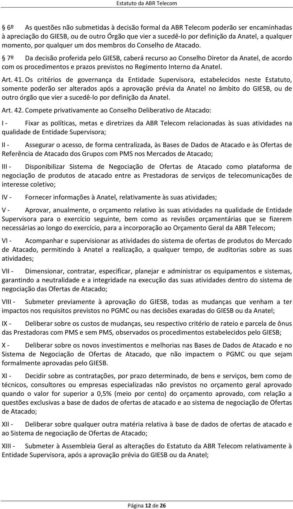 7º Da decisão proferida pelo GIESB, caberá recurso ao Conselho Diretor da Anatel, de acordo com os procedimentos e prazos previstos no Regimento Interno da Anatel. Art. 41.