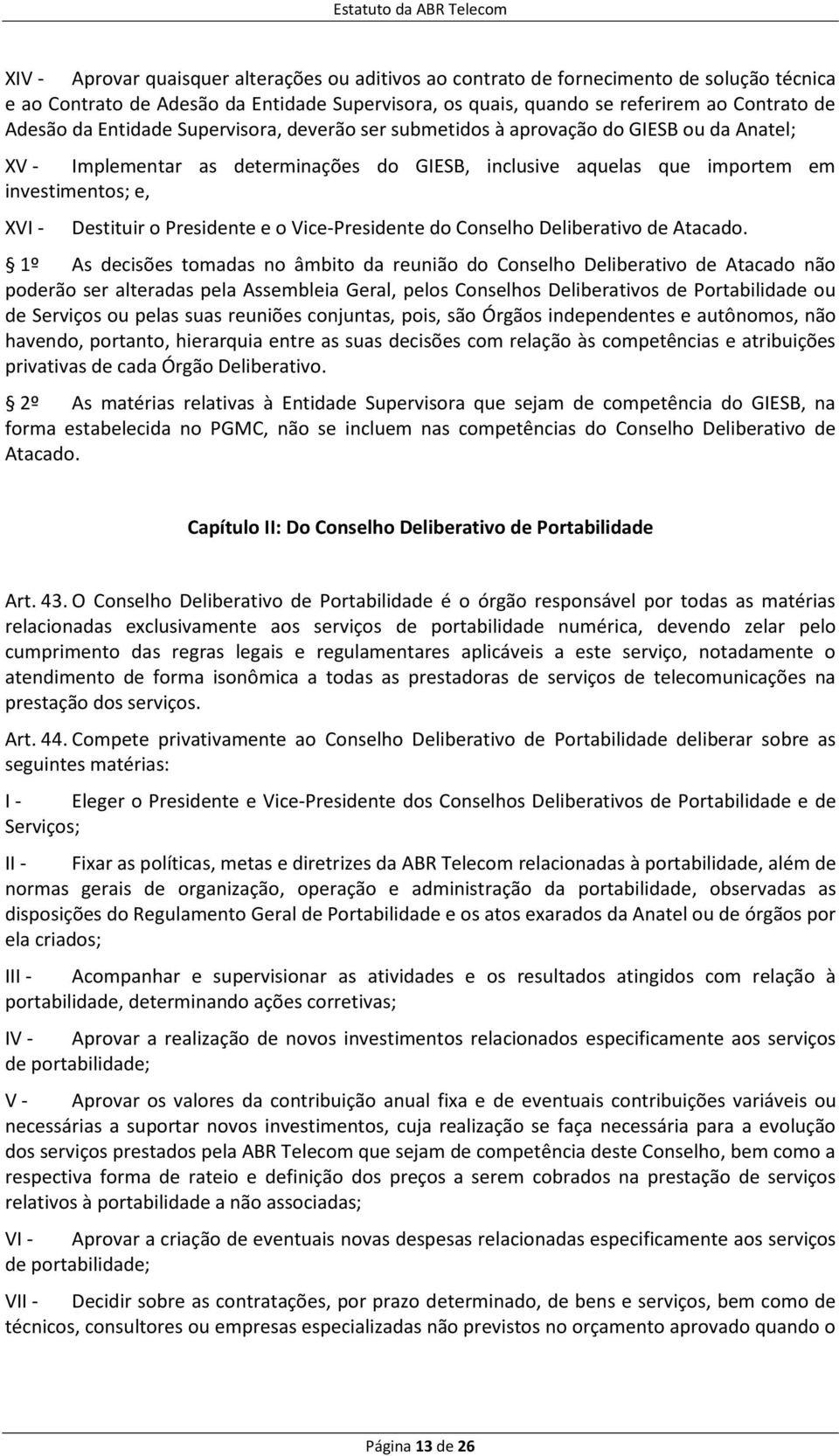 Presidente e o Vice-Presidente do Conselho Deliberativo de Atacado.