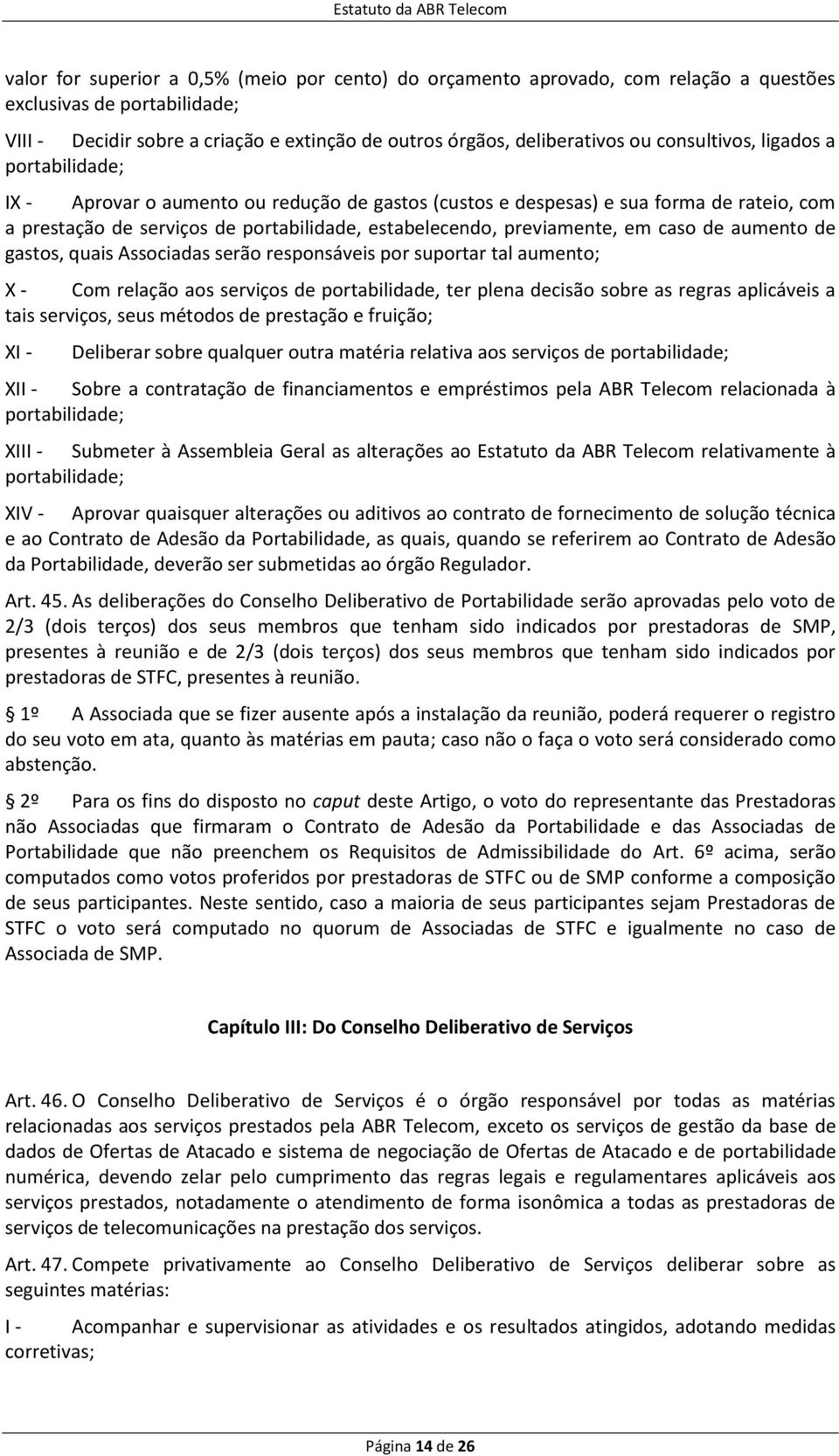 em caso de aumento de gastos, quais Associadas serão responsáveis por suportar tal aumento; X - Com relação aos serviços de portabilidade, ter plena decisão sobre as regras aplicáveis a tais