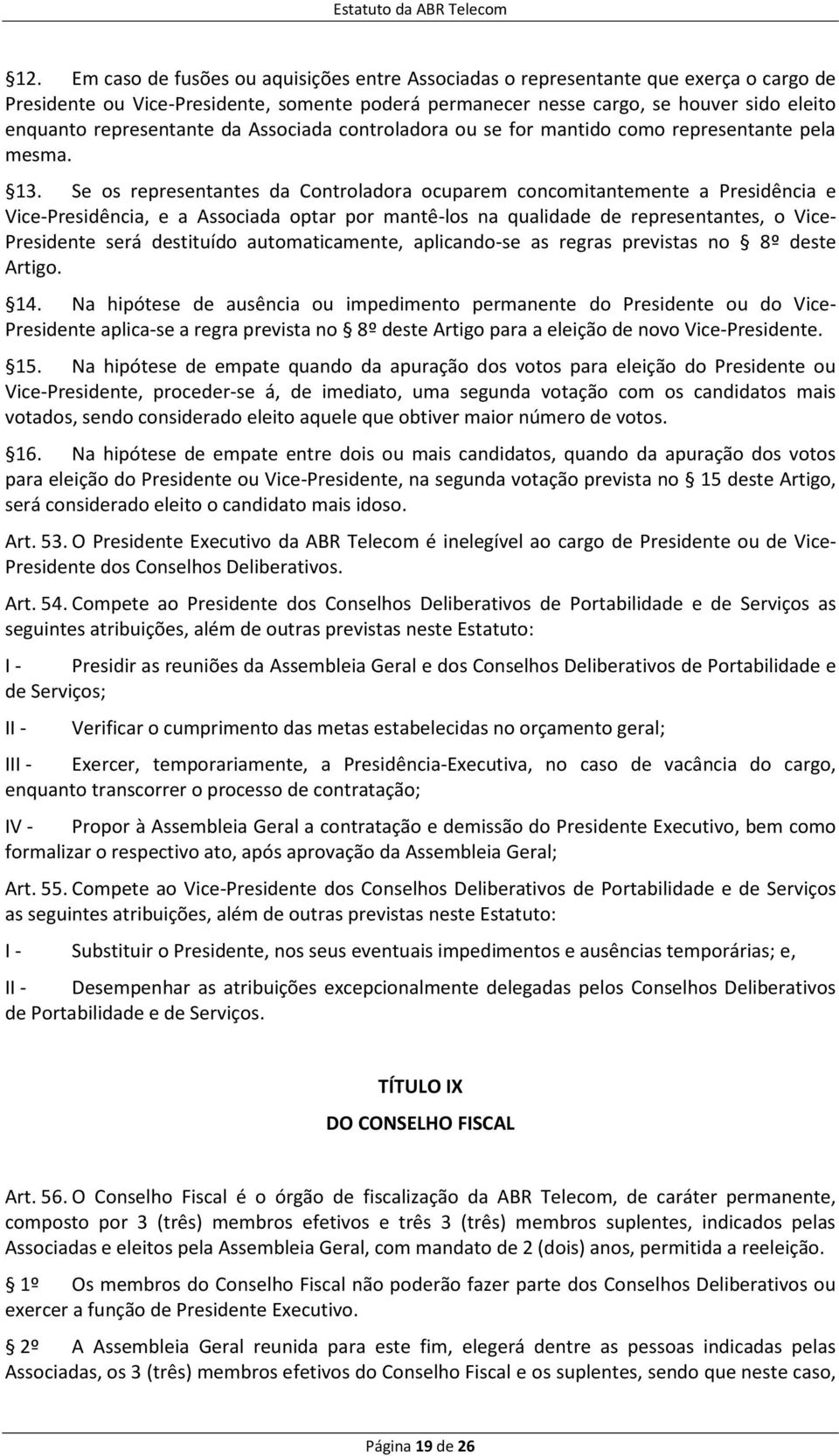 Se os representantes da Controladora ocuparem concomitantemente a Presidência e Vice-Presidência, e a Associada optar por mantê-los na qualidade de representantes, o Vice- Presidente será destituído