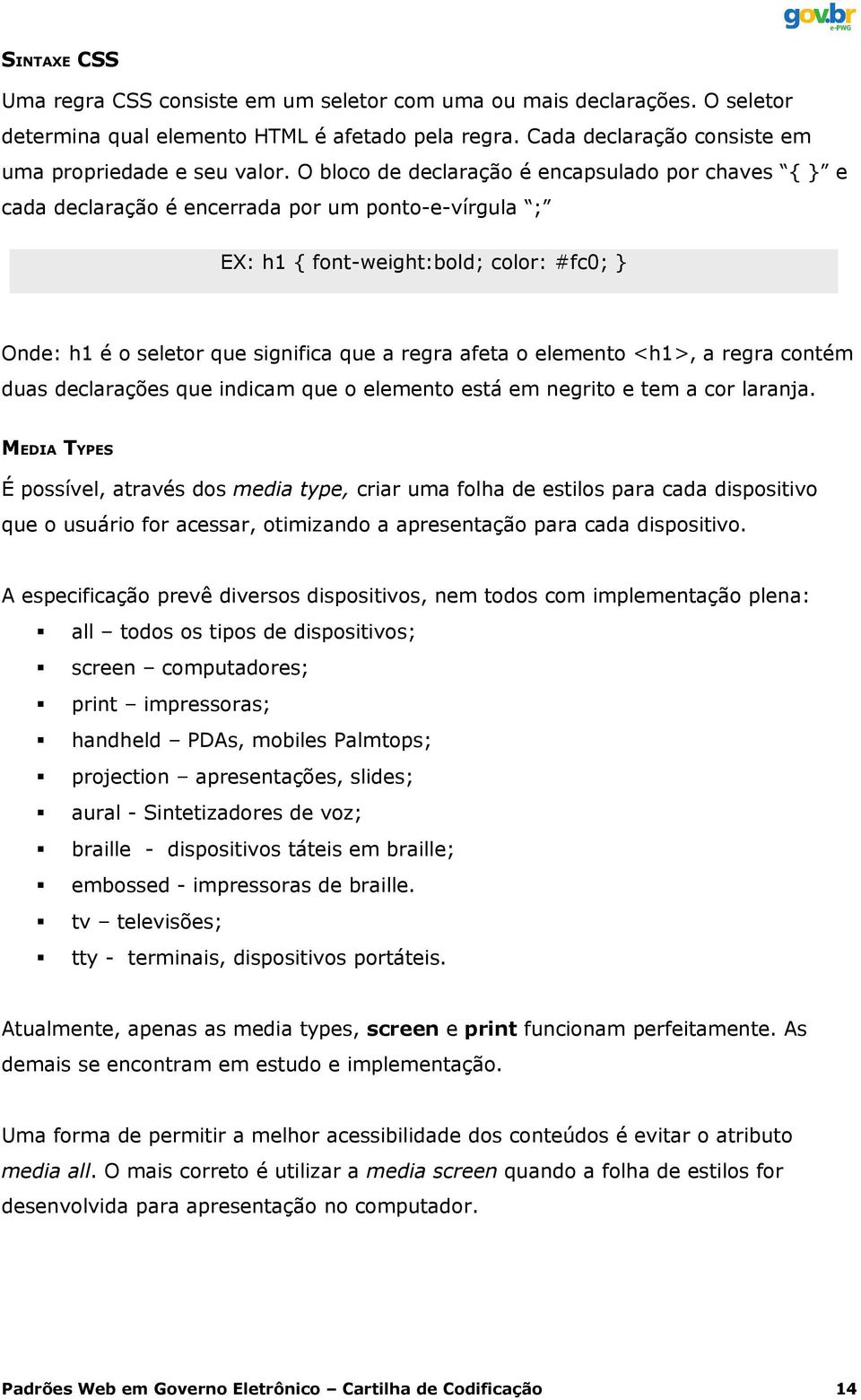 afeta o elemento <h1>, a regra contém duas declarações que indicam que o elemento está em negrito e tem a cor laranja.