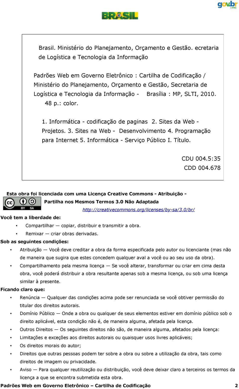 Informação - Brasília : MP, SLTI, 2010. 48 p.: color. 1. Informática - codificação de paginas 2. Sites da Web - Projetos. 3. Sites na Web - Desenvolvimento 4. Programação para Internet 5.